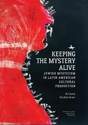 Keeping the Mystery Alive: Misticismul evreiesc în producția culturală latino-americană - Keeping the Mystery Alive: Jewish Mysticism in Latin American Cultural Production
