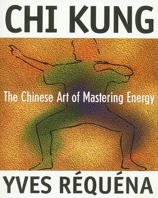 Chi Kung: Arta chineză de a stăpâni energia - Chi Kung: The Chinese Art of Mastering Energy
