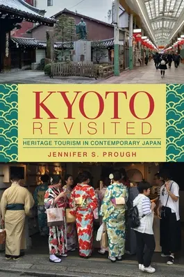 Kyoto Revisited: Turismul de patrimoniu în Japonia contemporană - Kyoto Revisited: Heritage Tourism in Contemporary Japan