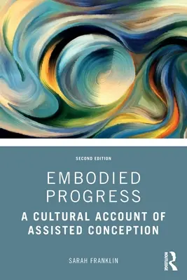 Progresul corporalizat: Un cont cultural al concepției asistate - Embodied Progress: A Cultural Account of Assisted Conception