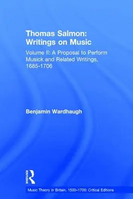 Thomas Salmon: Scrieri despre muzică: Volume II: A Proposal to Perform Musick and Related Writings, 1685-1706 - Thomas Salmon: Writings on Music: Volume II: A Proposal to Perform Musick and Related Writings, 1685-1706