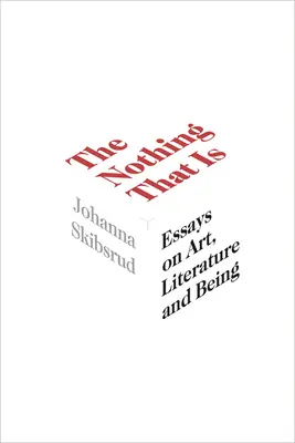 Nimicul care este, 9: Eseuri despre artă, literatură și ființă - The Nothing That Is, 9: Essays on Art, Literature and Being