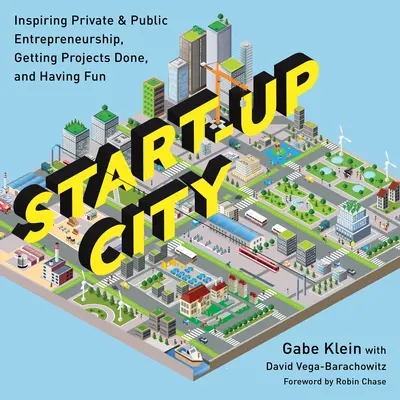 Start-Up City: Inspirând antreprenoriatul privat și public, realizând proiecte și distrându-se - Start-Up City: Inspiring Private and Public Entrepreneurship, Getting Projects Done, and Having Fun