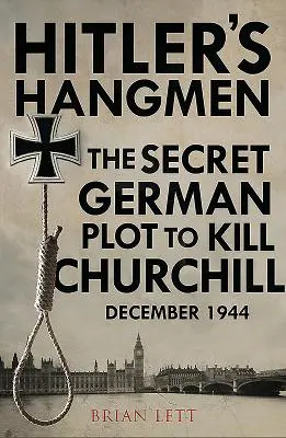 Spânzurații lui Hitler: Complotul pentru uciderea lui Churchill, decembrie 1944 - Hitler's Hangmen: The Plot to Kill Churchill, December 1944
