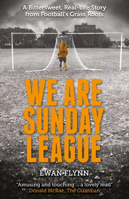 We Are Sunday League: A Bitter-Sweet, Real Life Story from Football's Grass Roots