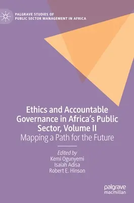 Ethics and Accountable Governance in Africa's Public Sector, Volume II: Mapping a Path for the Future