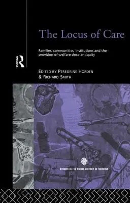 Locus of Care: Familii, comunități, instituții și furnizarea de asistență socială încă din Antichitate - The Locus of Care: Families, Communities, Institutions, and the Provision of Welfare Since Antiquity