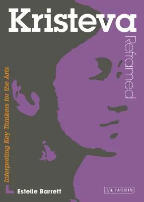 Kristeva Reframed - Interpretarea gânditorilor cheie pentru arte - Kristeva Reframed - Interpreting Key Thinkers for the Arts