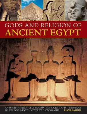 Zeii și religiile Egiptului Antic: Un studiu aprofundat al unei societăți fascinante și al credințelor sale populare, documentat în peste 200 de fotografii - Gods and Religions of Ancient Egypt: An In-Depth Study of a Fascinating Society and Its Popular Beliefs, Documented in Over 200 Photographs