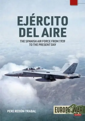 Ejrcito del Aire Y del Espacio: Forțele aeriene spaniole din 1939 până în prezent - Ejrcito del Aire Y del Espacio: The Spanish Air Force from 1939 to the Present Day