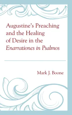 Predica lui Augustin și vindecarea dorinței în Enarrationes in Psalmos - Augustine's Preaching and the Healing of Desire in the Enarrationes in Psalmos