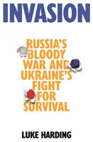 Invazia - Războiul sângeros al Rusiei și lupta Ucrainei pentru supraviețuire - Invasion - Russia's Bloody War and Ukraine's Fight for Survival