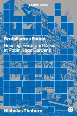Brutalismul găsit: Locuințe, formă și criză la Robin Hood Gardens - Brutalism as Found: Housing, Form, and Crisis at Robin Hood Gardens