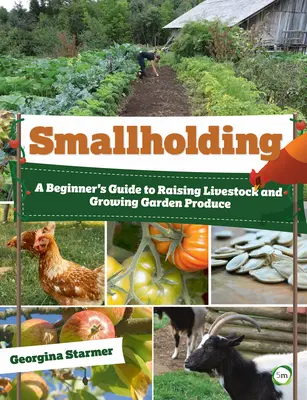 Smallholding: Ghidul începătorului pentru creșterea animalelor și cultivarea produselor de grădină - Smallholding: A Beginner's Guide to Raising Livestock and Growing Garden Produce