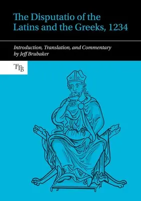 Disputatio a latinilor și grecilor, 1234 - Introducere, traducere și comentariu - Disputatio of the Latins and the Greeks, 1234 - Introduction, Translation, and Commentary