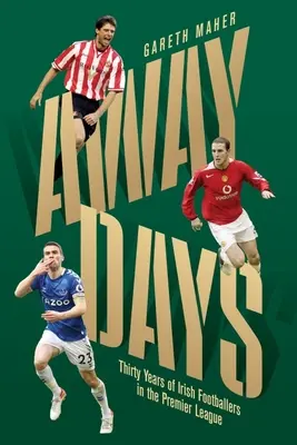 Away Days: Treizeci de ani de fotbaliști irlandezi în Premier League - Away Days: Thirty Years of Irish Footballers in the Premier League