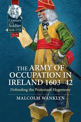 Armata de ocupație în Irlanda 1603-42: Apărarea hegemoniei protestante - The Army of Occupation in Ireland 1603-42: Defending the Protestant Hegemony