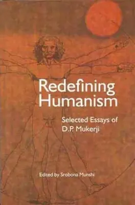 Redefinirea umanismului: Eseuri alese de D.P. Mukherji - Redefining Humanism: Selected Essays of D.P. Mukherji