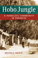 Hobo Jungle - O comunitate fără adăpost în paradis - Hobo Jungle - A Homeless Community in Paradise