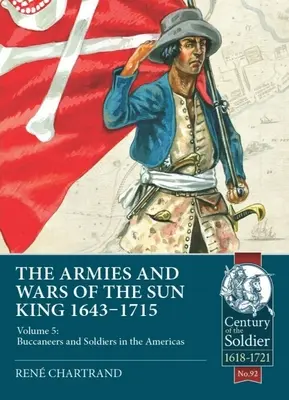 Armatele și războaiele Regelui Soare 1643-1715: Volumul 5: Buccaneers and Soldiers in the Americas - The Armies and Wars of the Sun King 1643-1715: Volume 5: Buccaneers and Soldiers in the Americas