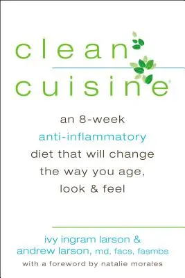 Clean Cuisine - O dietă antiinflamatoare de 8 săptămâni care va schimba modul în care îmbătrânești, arăți și te simți (Larson Ivy Ingram (Ivy Ingram Larson)) - Clean Cuisine - An 8-Week Anti-Inflammatory Diet That Will Change the Way You Age, Look & Feel (Larson Ivy Ingram (Ivy Ingram Larson))