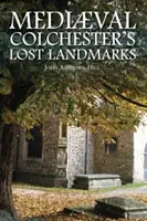 Reperele pierdute ale Colchester-ului medieval - Mediaeval Colchester's Lost Landmarks