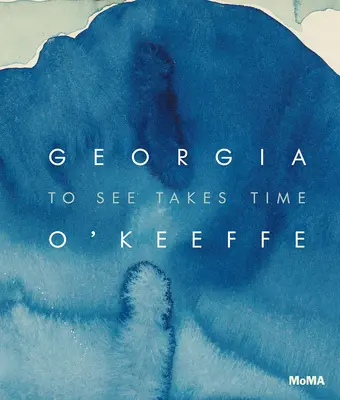 Georgia O'Keeffe: Pentru a vedea e nevoie de timp - Georgia O'Keeffe: To See Takes Time