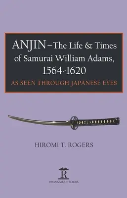 Anjin - Viața și epoca samuraiului William Adams, 1564-1620: O perspectivă japoneză - Anjin - The Life and Times of Samurai William Adams, 1564-1620: A Japanese Perspective