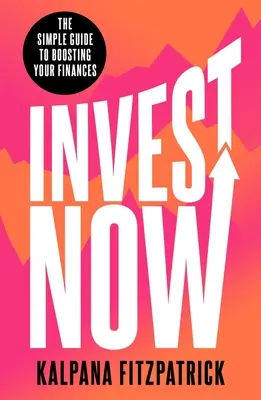 Investește acum - Ghidul simplu de stimulare a finanțelor tale - Invest Now - The Simple Guide to Boosting Your Finances
