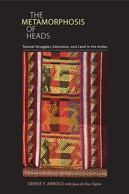 Metamorfoza capetelor: Lupte textuale, educație și pământ în Anzi - The Metamorphosis of Heads: Textual Struggles, Education, and Land in the Andes