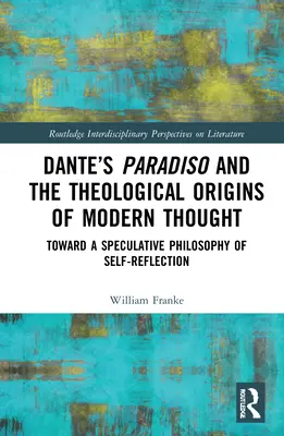 Dante's Paradiso și originile teologice ale gândirii moderne: Către o filosofie speculativă a auto-reflecției - Dante's Paradiso and the Theological Origins of Modern Thought: Toward a Speculative Philosophy of Self-Reflection