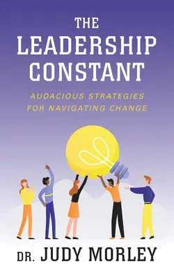 Leadership Constant: Strategii îndrăznețe pentru navigarea prin schimbare - The Leadership Constant: Audacious Strategies for Navigating Change