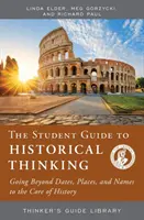 Student Guide to Historical Thinking - Going Beyond Dates, Places, and Names to the Core of History (Ghidul studentului pentru gândirea istorică - depășirea datelor, locurilor și numelor pentru a ajunge la miezul istoriei) - Student Guide to Historical Thinking - Going Beyond Dates, Places, and Names to the Core of History
