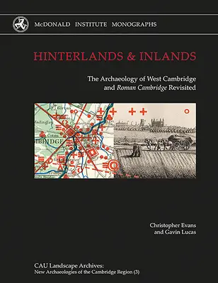Hinterlands and Inlands: Arheologia West Cambridge și Roman Cambridge Revisited: The Archaeology of West Cambridge and Roman Cambridge Revisited - Hinterlands and Inlands: The Archaeology of West Cambridge and Roman Cambridge Revisited