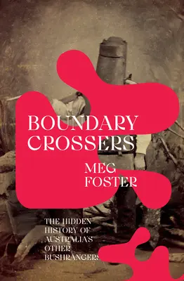 Boundary Crossers: Istoria ascunsă a celorlalți Bushrangers din Australia - Boundary Crossers: The Hidden History of Australia's Other Bushrangers