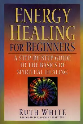 Vindecarea energetică pentru începători: Un ghid pas cu pas pentru elementele de bază ale vindecării spirituale - Energy Healing for Beginners: A Step-By-Step Guide to the Basics of Spiritual Healing