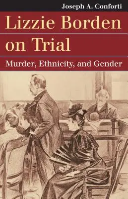 Lizzie Borden la proces: Crimă, etnicitate și gen - Lizzie Borden on Trial: Murder, Ethnicity, and Gender