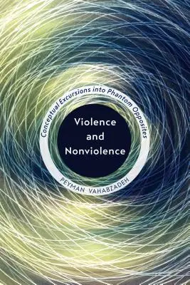 Violență și nonviolență: Excursii conceptuale în opusele fantomatice - Violence and Nonviolence: Conceptual Excursions into Phantom Opposites