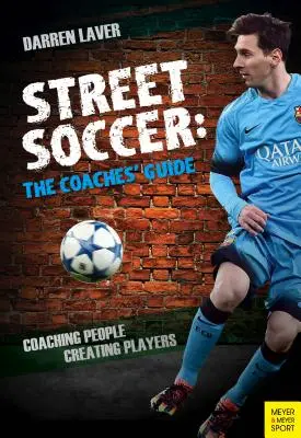Street Soccer: The Coaches' Guide: Antrenarea oamenilor, crearea jucătorilor - Street Soccer: The Coaches' Guide: Coaching People, Creating Players