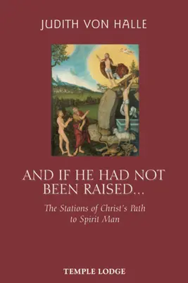 Și dacă nu ar fi fost înviat...: Stațiile căii lui Hristos către omul spiritual - And If He Had Not Been Raised...: The Stations of Christ's Path to Spirit Man