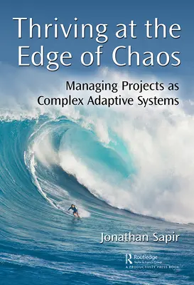 A prospera la marginea haosului: Gestionarea proiectelor ca sisteme adaptative complexe - Thriving at the Edge of Chaos: Managing Projects as Complex Adaptive Systems