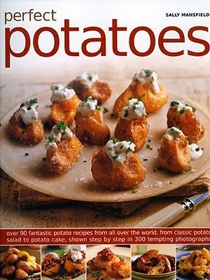 Cartofii perfecți: Peste 90 de rețete fantastice de cartofi din întreaga lume, de la salata clasică de cartofi la prăjitura cu cartofi, prezentate pas cu pas i - Perfect Potatoes: Over 90 Fantastic Potato Recipes from All Over the World from Classic Potato Salad to Potato Cake, Show Step by Step i