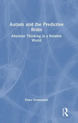 Autismul și creierul predictiv: Gândirea absolută într-o lume relativă - Autism and The Predictive Brain: Absolute Thinking in a Relative World