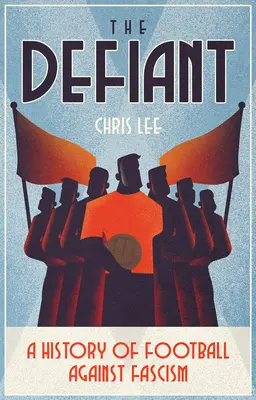 The Defiant: O istorie a fotbalului împotriva fascismului - The Defiant: A History of Football Against Fascism
