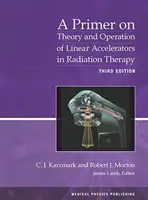 Abecedar privind teoria și funcționarea acceleratoarelor liniare în radioterapie - Primer on Theory and Operation of Linear Accelerators in Radiation Therapy