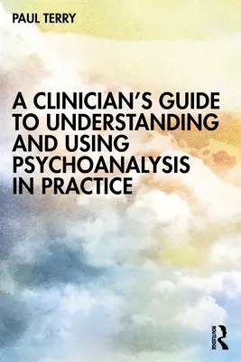 Ghidul unui clinician pentru înțelegerea și utilizarea psihanalizei în practică - A Clinician's Guide to Understanding and Using Psychoanalysis in Practice