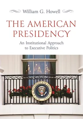 Președinția americană: O abordare instituțională a politicii executive - The American Presidency: An Institutional Approach to Executive Politics