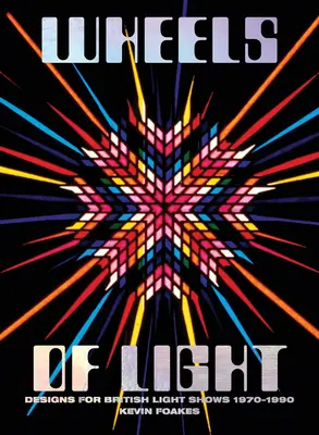 Wheels Of Light - Proiecte pentru spectacole de lumini britanice 1970-1990 - Wheels Of Light - Designs For British Light Shows 1970-1990