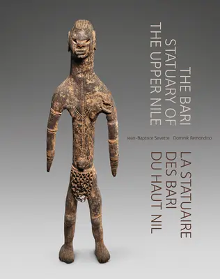 Statuile Bari din Nilul Superior - The Bari Statuary of the Upper Nile