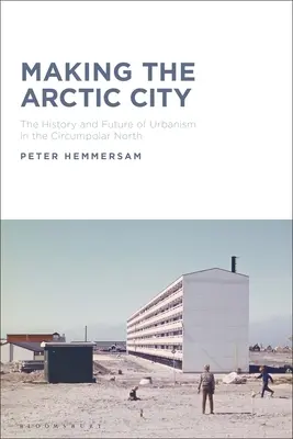 Making the Arctic City: Istoria și viitorul urbanismului în nordul circumpolar - Making the Arctic City: The History and Future of Urbanism in the Circumpolar North